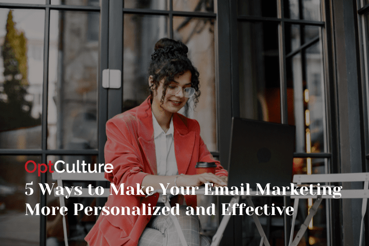 5 Ways to Make Your Email Marketing More Personalized and Effective