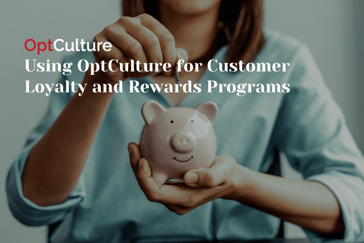 Using OptCulture for Customer Loyalty and Rewards Programs