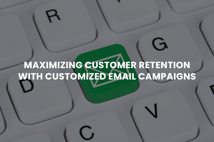 Maximizing Customer Retention with Customized Email Campaigns