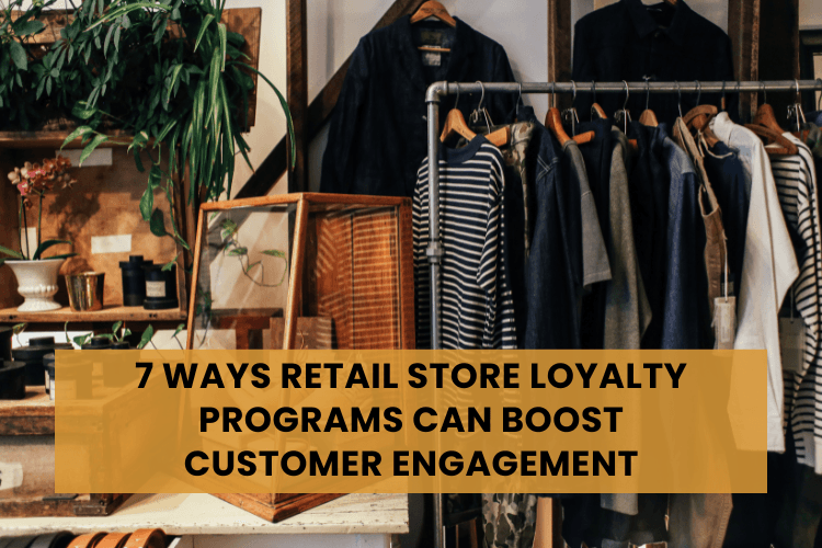 7 Ways Retail Store Loyalty Programs Can Boost Customer Engagement