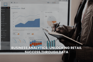 Business Analytics: Unlocking Retail Success through Data